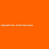 Unglaubliche Aluminium-Socke