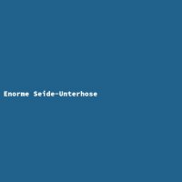 Enorme Seide-Unterhose